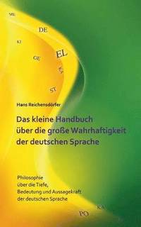 bokomslag Das kleine Handbuch ber die groe Wahrhaftigkeit der deutschen Sprache