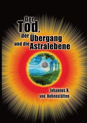 Johannes H Von Hohenstätten, Johannes H. Von Hohenstätten, Johannes H. von Hohenstätten - Tod, der Übergang und die Astralebene, Häftad
