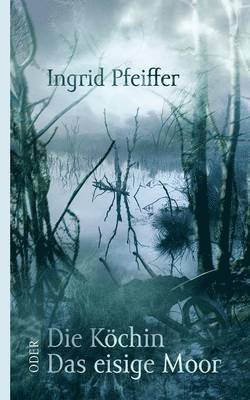 Ingrid Pfeiffer - Köchin oder Das eisige Moor, Häftad