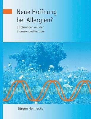 bokomslag Neue Hoffnung bei Allergien? Erfahrungen mit der Bioresonanztherapie