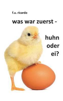 Was war zuerst - Huhn oder Ei?