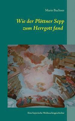 Wie Der Plottner Sepp Zum Herrgott Fand 1