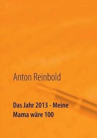bokomslag Das Jahr 2013 - Meine Mama ware 100