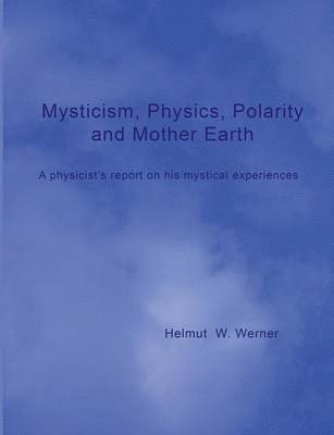 Helmut W Werner, Helmut W. Werner, Helmut  W. Werner - Mysticism, Physics, Polarity and Mother Earth, Häftad