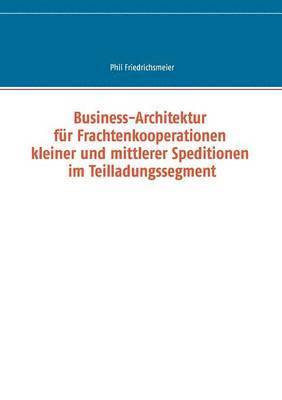 bokomslag Business-Architektur fr Frachtenkooperationen kleiner und mittlerer Speditionen im Teilladungssegment