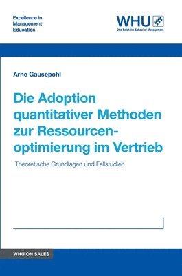 Arne Gausepohl - Die Adoption quantitativer Methoden zur Ressourcenoptimierung im Vertrieb: Theoretische Grundlagen und Fallstudien, Inbunden