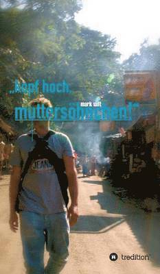 kopf hoch, muttersöhnchen!