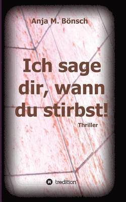 Anja M Bönsch, Anja M. Bönsch - Ich sage dir, wann du stirbst!, Häftad