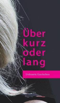 Katharina Beck, Sylvia Tornau Marion Pelny, Cordula Krause, Marion Pelny, Sylvia Tornau, Sylvia Tornau Pelny, Nora Northmann, Juliane Markow - Über kurz oder lang, Inbunden
