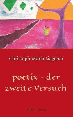 Christoph-Maria Liegener, Christoph-Maria Liegener - poetix - der zweite Versuch, Inbunden