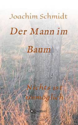 Joachim Schmidt - Mann im Baum, Inbunden