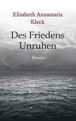 Elisabeth Annamaria Kleck - Des Friedens Unruhen, Inbunden