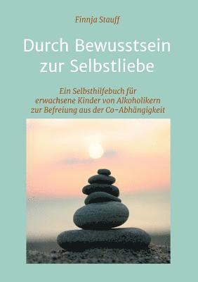 Durch Bewusstsein zur Selbstliebe: Ein Selbsthilfebuch für erwachsene Kinder von Alkoholikern zur Befreiung aus der Co-Abhängigkeit 1