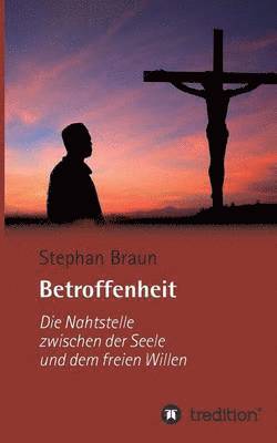 Stephan Braun - Betroffenheit - die Nahtstelle zwischen meiner Seele und meinem freien Willen, Häftad