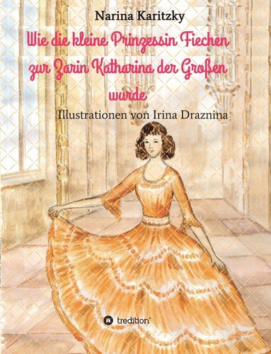 bokomslag Wie die kleine Prinzessin Fiechen zur Zarin Katharina der Großen wurde