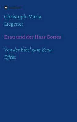 Christoph-Maria Liegener - Esau und der Hass Gottes, Inbunden
