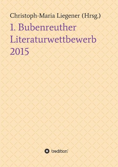 Christoph-Maria Liegener, Diverse, Dr Christoph-Maria Liegener - 1. Bubenreuther Literaturwettbewerb 2015, Häftad