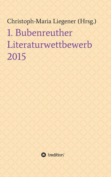 Christoph-Maria Liegener, Diverse, Dr Christoph-Maria Liegener - 1. Bubenreuther Literaturwettbewerb 2015, Inbunden