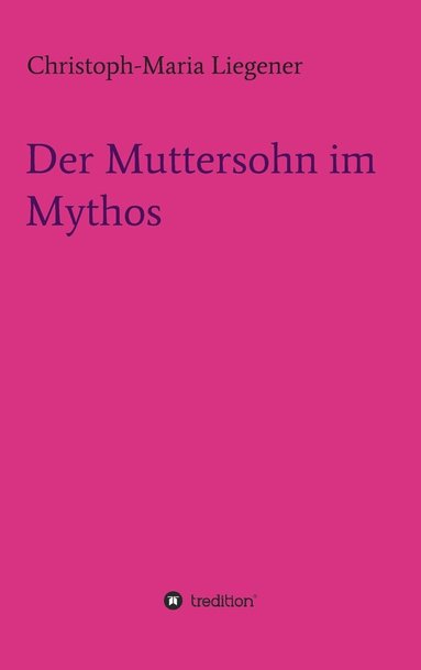 Christoph-Maria Liegener - Muttersohn im Mythos, Inbunden