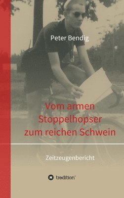 Peter Bendig - Peter Bendig - Vom armen Stoppelhopser zum reichen Schwein, Inbunden