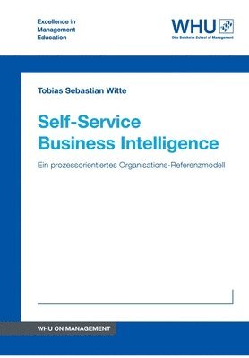 Tobias Sebastian Witte - Self-Service Business Intelligence: Ein prozessorientiertes Organisations-Referenzmodell, Häftad