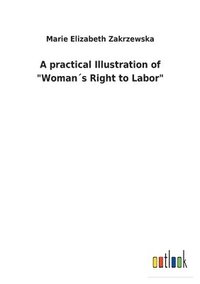 bokomslag A practical Illustration of "Woman¿s Right to Labor"