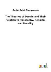 bokomslag The Theories of Darwin and Their Relation to Philosophy, Religion, and Morality