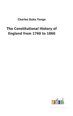 The Constitutional History of England from 1760 to 1860 1