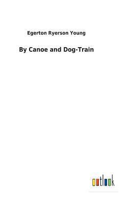 bokomslag By Canoe and Dog-Train