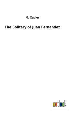 M Xavier, M. Xavier - Solitary of Juan Fernandez, Inbunden