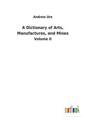 Andrew Ure - Dictionary of Arts, Manufactures, and Mines, Häftad