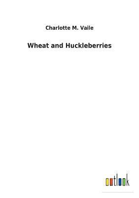 Wheat and Huckleberries 1