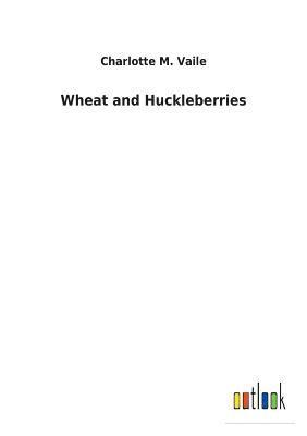 Wheat and Huckleberries
