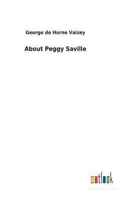 George de Horne Vaizey - About Peggy Saville, Inbunden