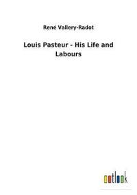 bokomslag Louis Pasteur - His Life and Labours