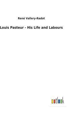 Louis Pasteur - His Life and Labours 1