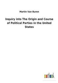 bokomslag Inquiry into The Origin and Course of Political Parties in the United States