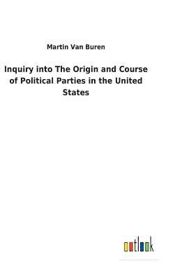 Inquiry into The Origin and Course of Political Parties in the United States 1