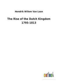 bokomslag Rise of the Dutch Kingdom 1795-1813