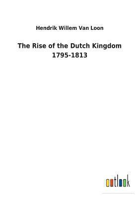 bokomslag The Rise of the Dutch Kingdom 1795-1813