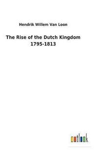 bokomslag Rise of the Dutch Kingdom 1795-1813