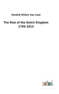 bokomslag The Rise of the Dutch Kingdom 1795-1813