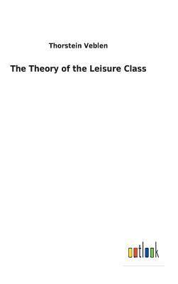 Thorstein Veblen - Theory of the Leisure Class, Inbunden
