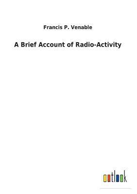 A Brief Account of Radio-Activity 1