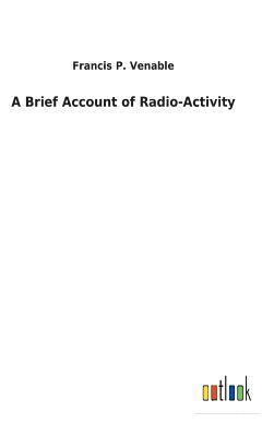 A Brief Account of Radio-Activity 1