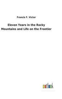 bokomslag Eleven Years in the Rocky Mountains and Life on the Frontier