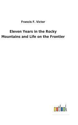 Eleven Years in the Rocky Mountains and Life on the Frontier 1