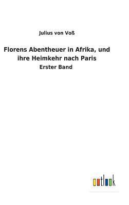 Julius Von Voß, Julius von Voß, Julius von Voß - Florens Abentheuer in Afrika, und ihre Heimkehr nach Paris, Inbunden