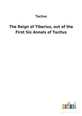 bokomslag The Reign of Tiberius, out of the First Six Annals of Tacitus