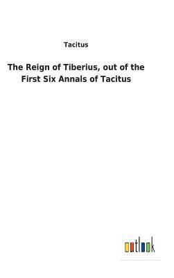 bokomslag The Reign of Tiberius, out of the First Six Annals of Tacitus